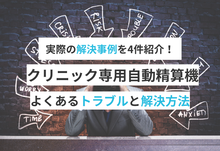 実際の解決事例を4件紹介！クリニック専用自動精算機でよくあるトラブルと解決方法 写真